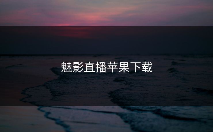 魅影直播苹果下载